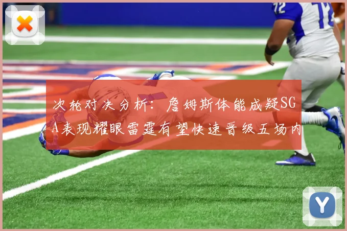 次轮对决分析：詹姆斯体能成疑SGA表现耀眼雷霆有望快速晋级五场内